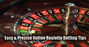 Easy & Precise Online Roulette Betting Tips