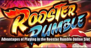 Advantages of Playing in the Rooster Rumble Online Slot